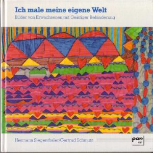 Ich male meine eigene Welt. Bilder von Erwachsenen mit Geistiger Behinderung