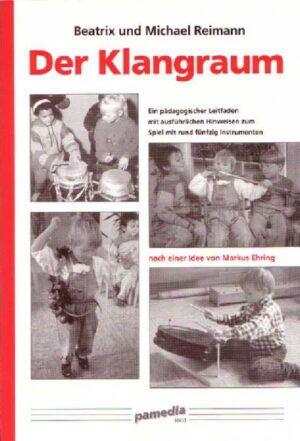 Der Klangraum. Ein pädagogischer Leitfaden mit ausführlichen Hinweisen zum Spiel mit rund fünfzig Instrumenten - nach einer Idee von Markus Ehring